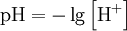 \mbox{pH} = -\lg \left( \mbox{H}^+ \right)\!