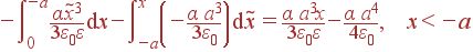 -\int\limits_0^{-a}\frac{\alpha\tilde{x}^3}{3\varepsilon_0\varepsilon} {\rm d}x -\int\limits_{-a}^x\left(-\frac{\alpha a^3}{3\varepsilon_0} \right) {\rm d}\tilde{x} = \frac{\alpha a^3x}{3\varepsilon_0\varepsilon}- \frac{\alpha a^4}{4\varepsilon_0}, x<-a