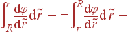 \int\limits_R^r\frac{{\rm d}\varphi} {{\rm d}\tilde{r}} {\rm d}\tilde{r}= -\int\limits_r^R\frac{{\rm d}\varphi}{{\rm d}\tilde{r}} {\rm d} \tilde{r} =