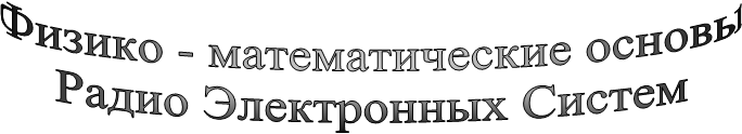 Физико - математические основы
Радио Электронных Систем