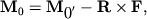 $ {\displaystyle \bf M}_{0} = {\displaystyle \bf M}_{{\displaystyle 0}'} - {\displaystyle \bf R}\times {\displaystyle \bf F}, $