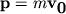 ${\displaystyle \bf p} = m{\displaystyle \bf v}_{{\displaystyle \bf 0}}$