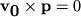 ${\displaystyle \bf v}_{{\displaystyle \bf 0}} \times {\displaystyle \bf p} = 0$