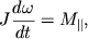 $ J{\displaystyle \frac{\displaystyle {\displaystyle d\omega}}{\displaystyle {\displaystyle dt}}} = M_{\parallel} , $