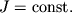 $J = {\displaystyle \rm const}.$