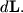 $d{\displaystyle \bf L}.$