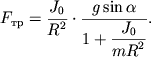 $ F_{тр} = {\displaystyle \frac{\displaystyle {\displaystyle J_{0} }}{\displaystyle {\displaystyle R^{2}}}} \cdot {\displaystyle \frac{\displaystyle {\displaystyle g\sin \alpha }}{\displaystyle {\displaystyle 1 + {\displaystyle \frac{\displaystyle {\displaystyle J_{0} }}{\displaystyle {\displaystyle mR^{2}}}}}}}. $