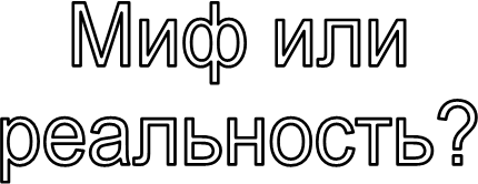 Миф или
реальность?